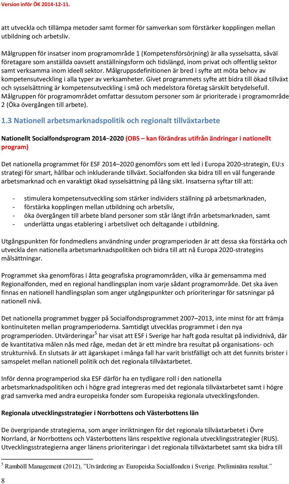 verksamma inom ideell sektor. Målgruppsdefinitionen är bred i syfte att möta behov av kompetensutveckling i alla typer av verksamheter.