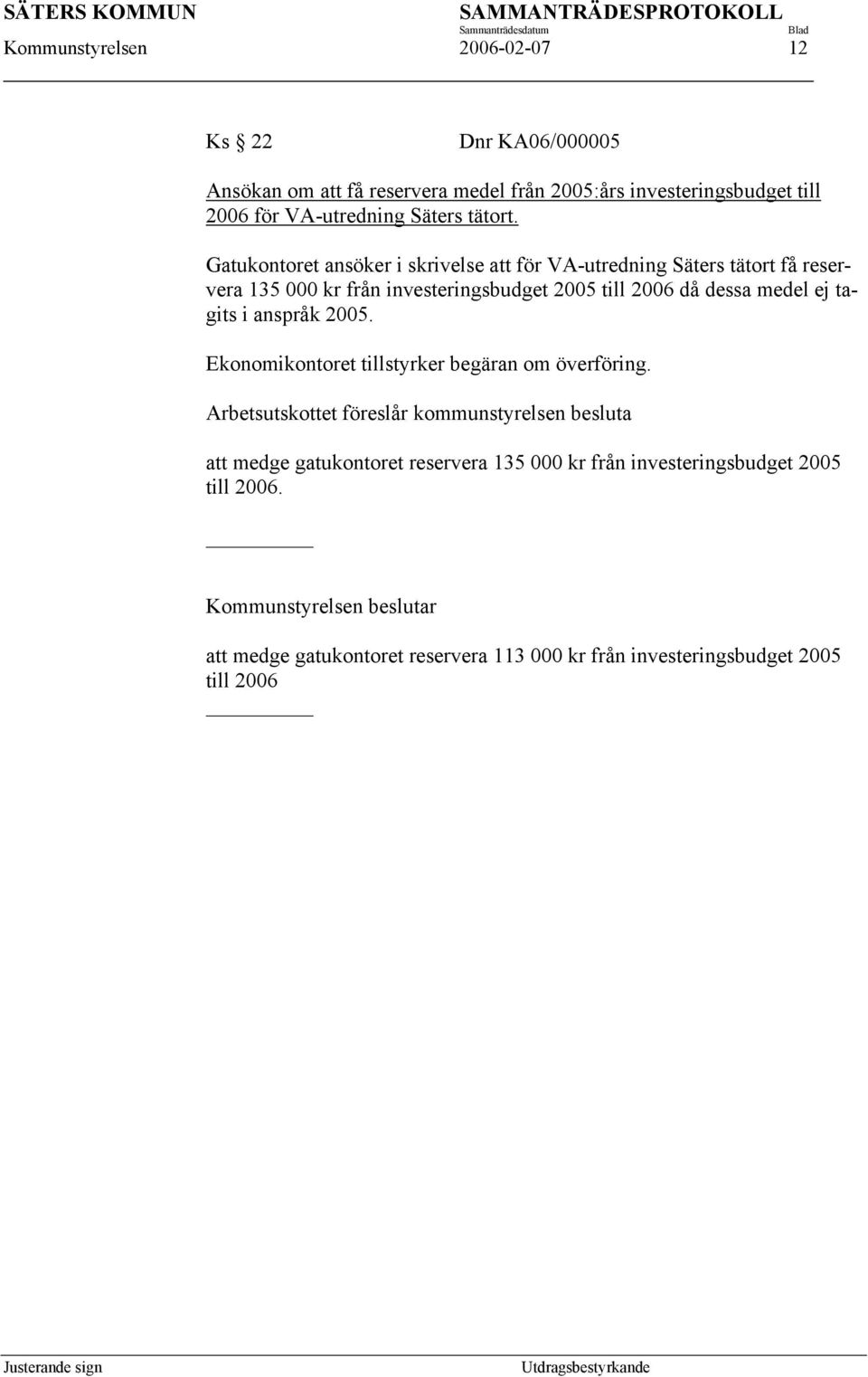 Gatukontoret ansöker i skrivelse att för VA-utredning Säters tätort få reservera 135 000 kr från investeringsbudget 2005 till 2006 då dessa medel ej tagits