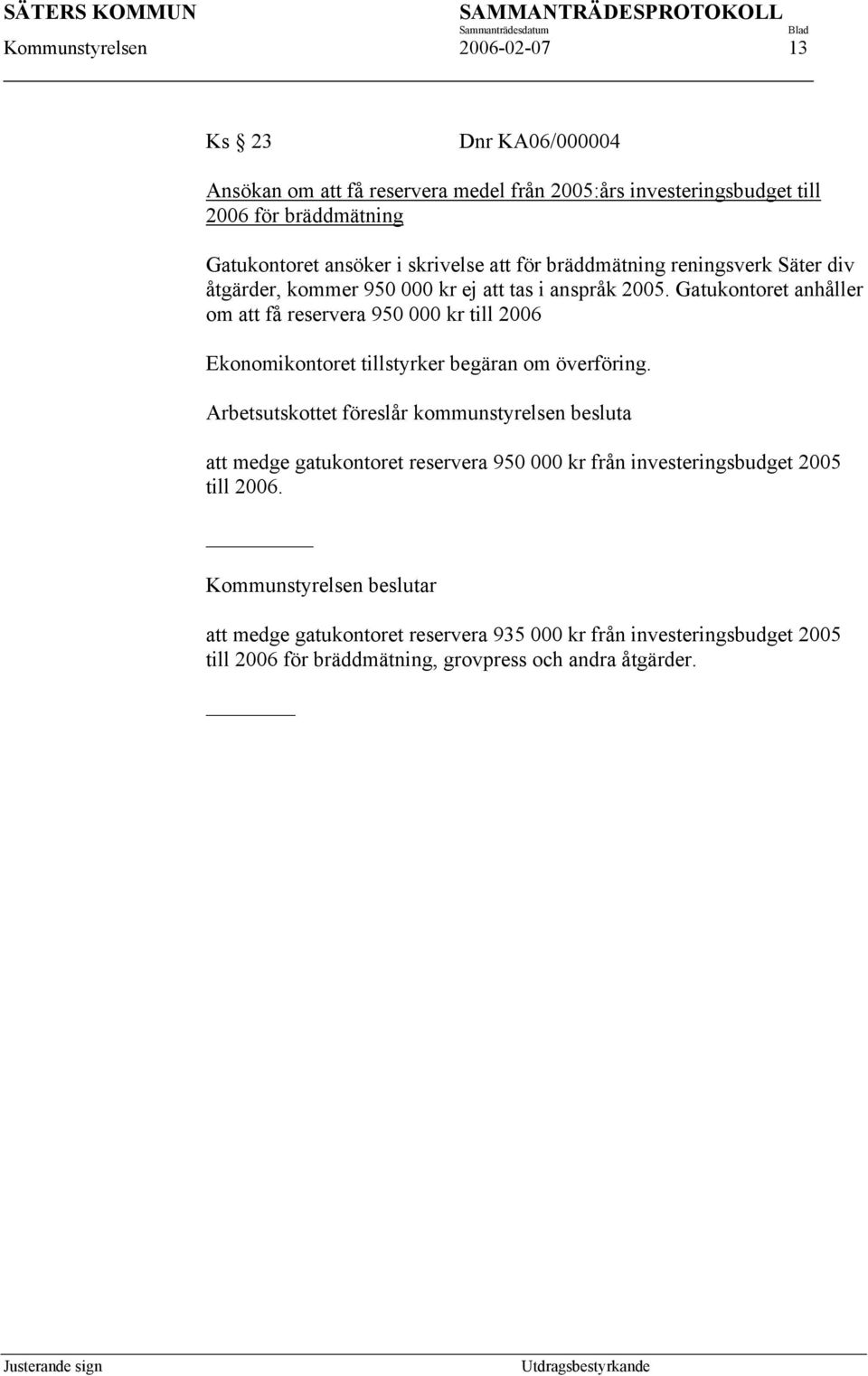 Gatukontoret anhåller om att få reservera 950 000 kr till 2006 Ekonomikontoret tillstyrker begäran om överföring.