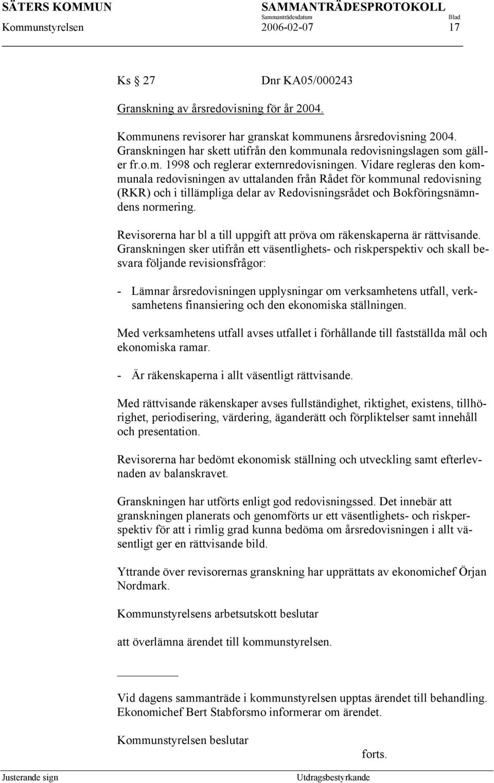 Vidare regleras den kommunala redovisningen av uttalanden från Rådet för kommunal redovisning (RKR) och i tillämpliga delar av Redovisningsrådet och Bokföringsnämndens normering.