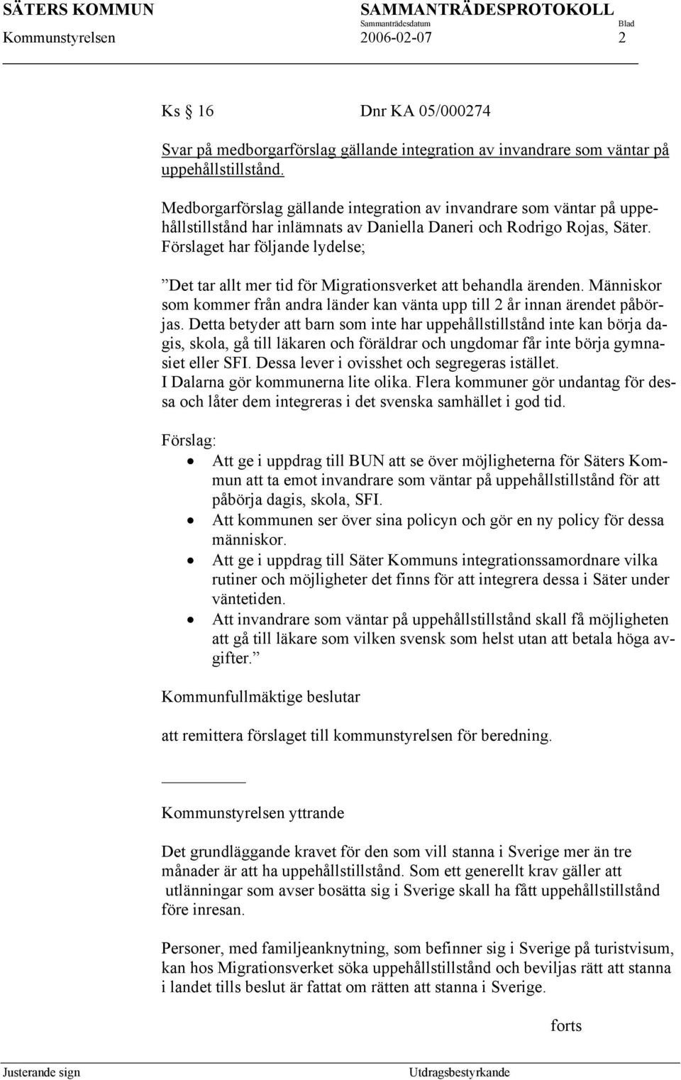 Förslaget har följande lydelse; Det tar allt mer tid för Migrationsverket att behandla ärenden. Människor som kommer från andra länder kan vänta upp till 2 år innan ärendet påbörjas.