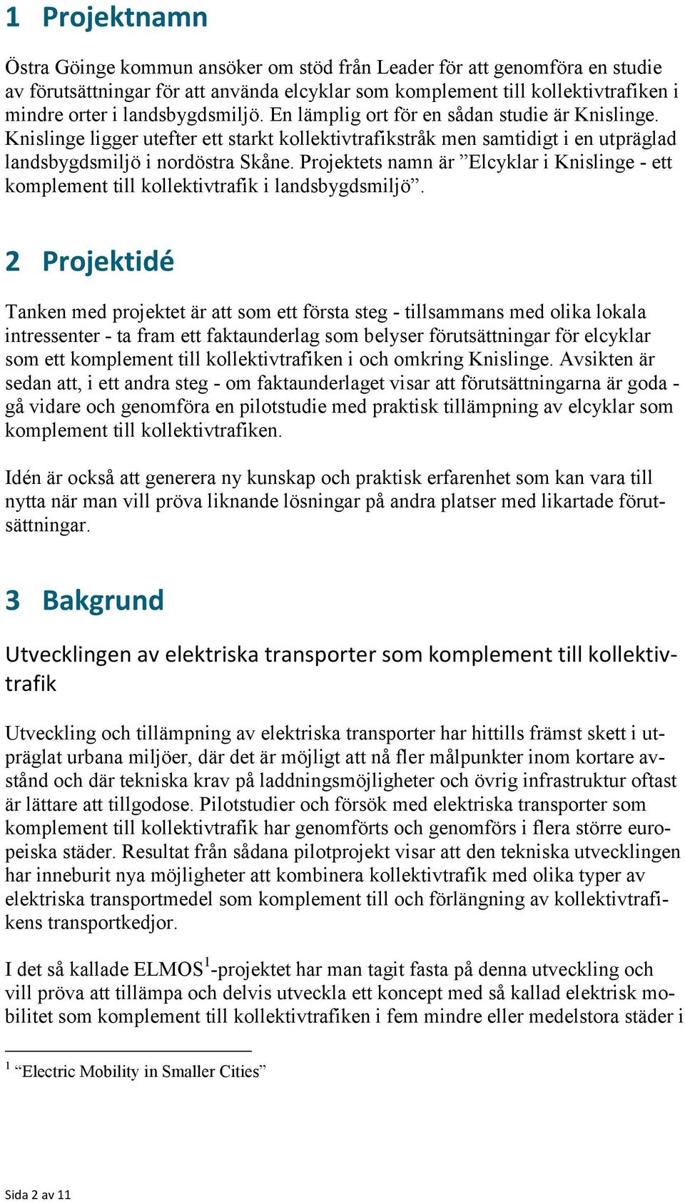 Projektets namn är Elcyklar i Knislinge - ett komplement till kollektivtrafik i landsbygdsmiljö.