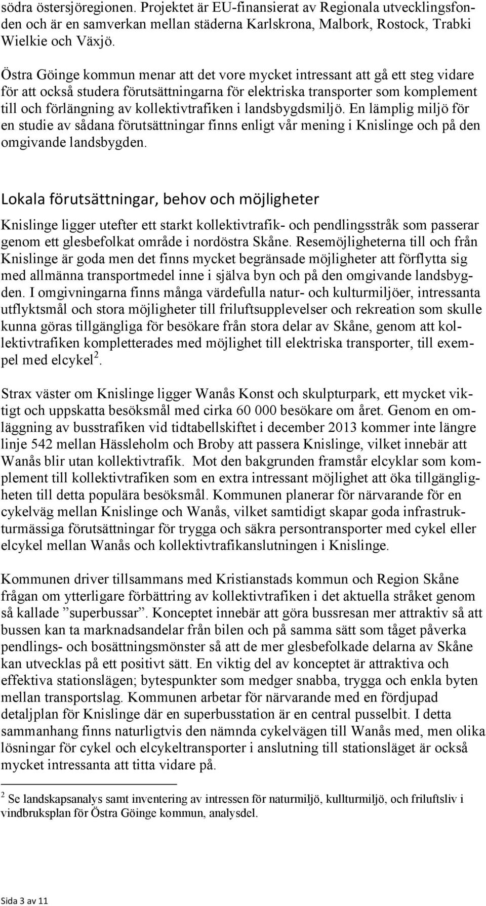 kollektivtrafiken i landsbygdsmiljö. En lämplig miljö för en studie av sådana förutsättningar finns enligt vår mening i Knislinge och på den omgivande landsbygden.