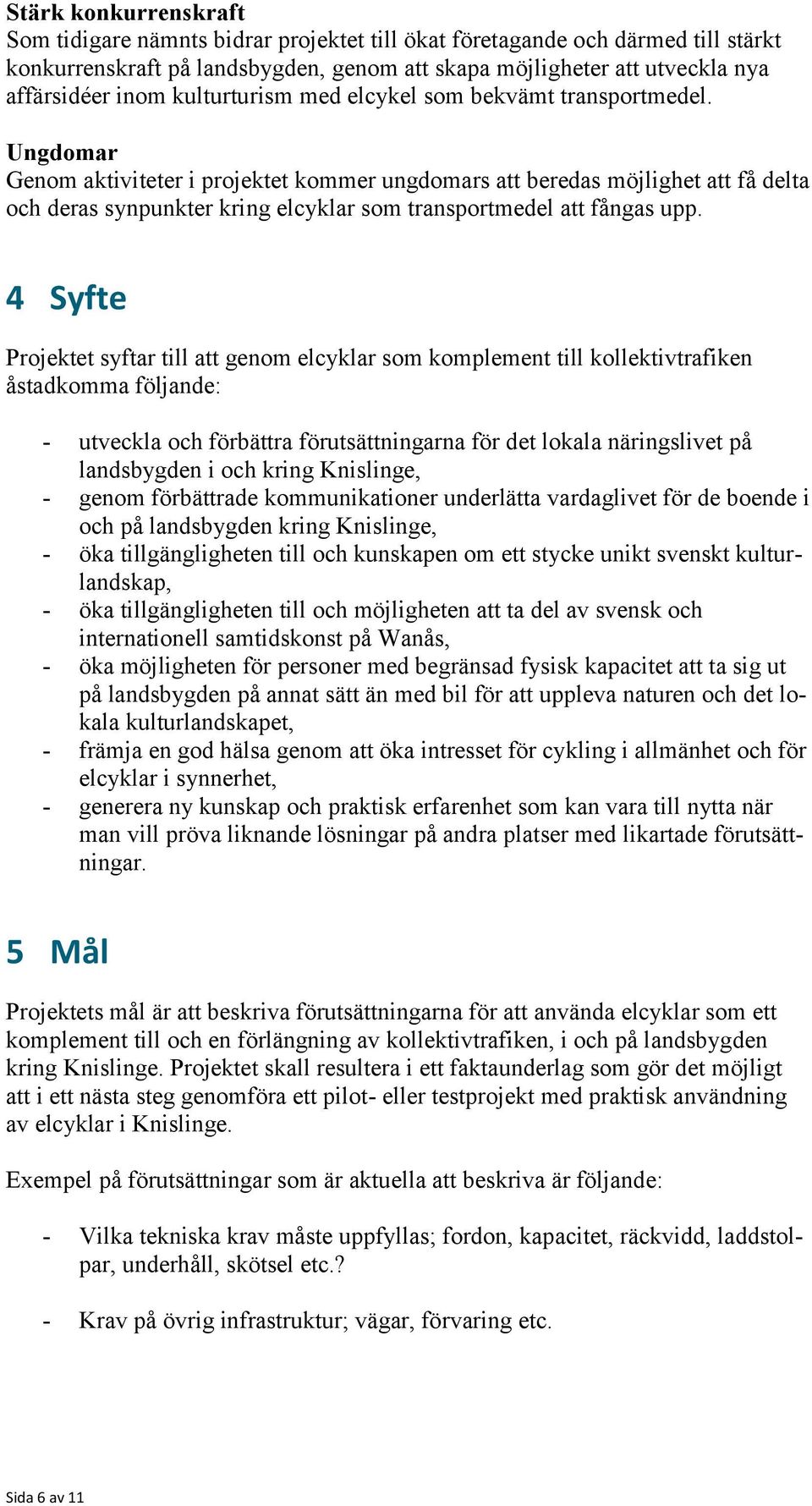 Ungdomar Genom aktiviteter i projektet kommer ungdomars att beredas möjlighet att få delta och deras synpunkter kring elcyklar som transportmedel att fångas upp.