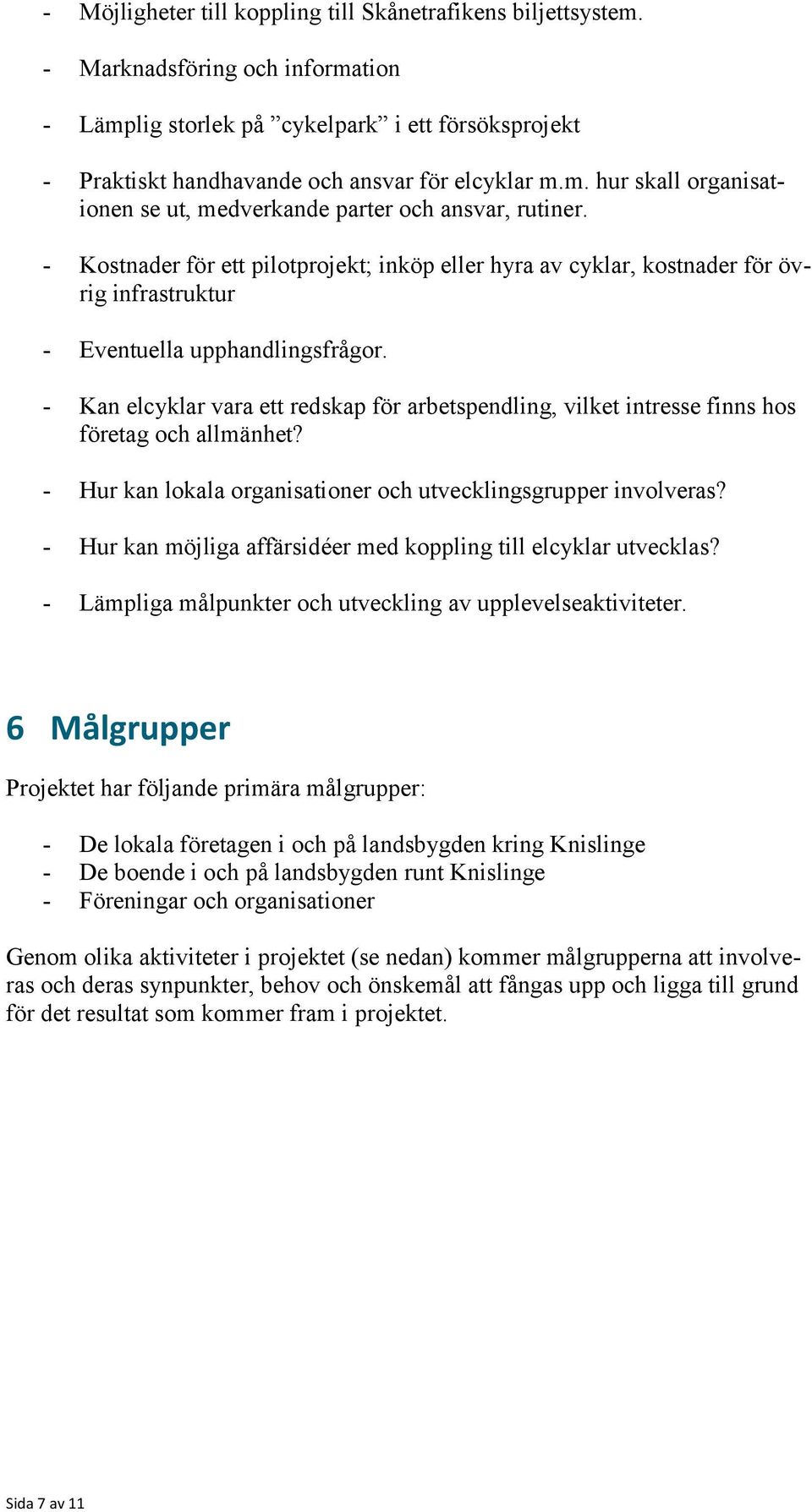 - Kan elcyklar vara ett redskap för arbetspendling, vilket intresse finns hos företag och allmänhet? - Hur kan lokala organisationer och utvecklingsgrupper involveras?