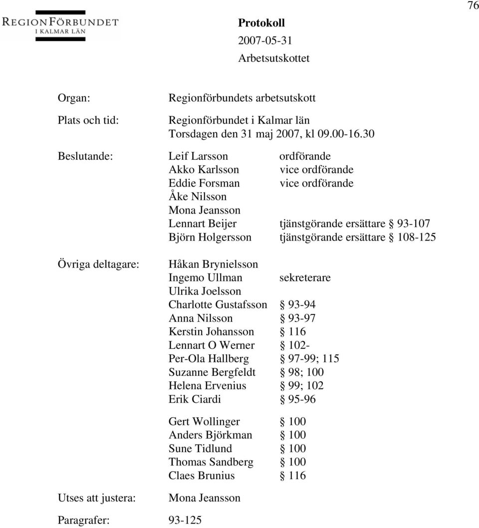 tjänstgörande ersättare 108-125 Övriga deltagare: Utses att justera: Håkan Brynielsson Ingemo Ullman sekreterare Ulrika Joelsson Charlotte Gustafsson 93-94 Anna Nilsson 93-97 Kerstin