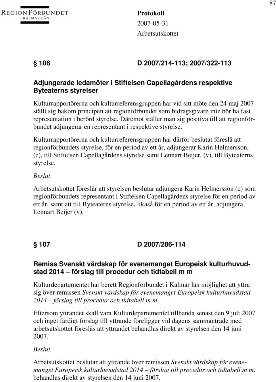 Däremot ställer man sig positiva till att regionförbundet adjungerar en representant i respektive styrelse.