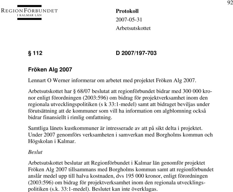 bidraget beviljas under förutsättning att de kommuner som vill ha information om algblomning också bidrar finansiellt i rimlig omfattning.