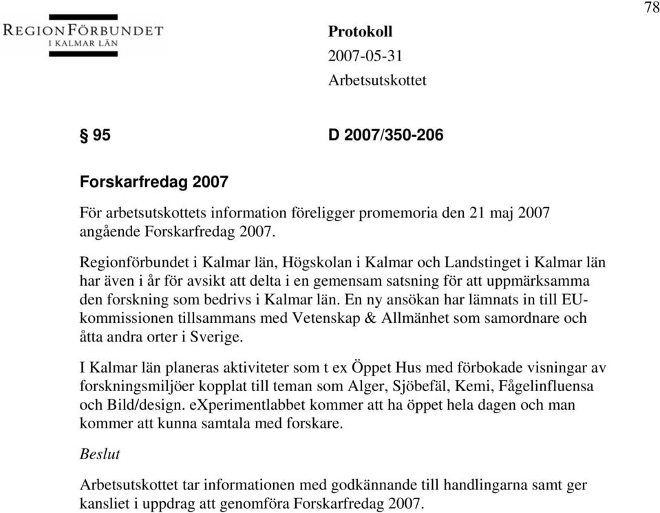 En ny ansökan har lämnats in till EUkommissionen tillsammans med Vetenskap & Allmänhet som samordnare och åtta andra orter i Sverige.