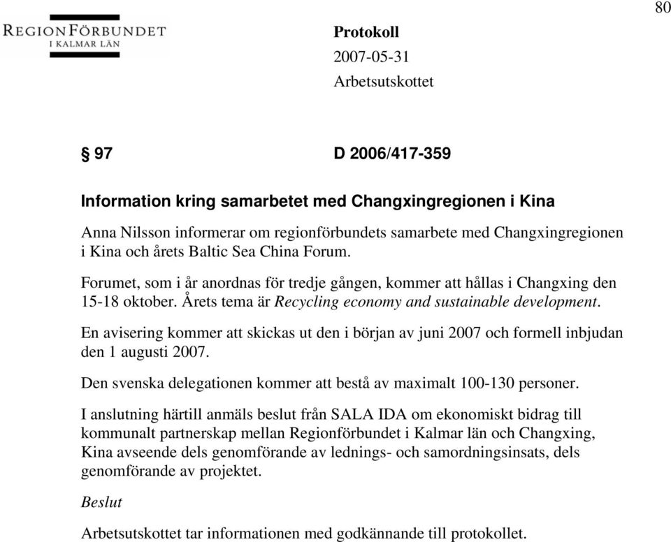 En avisering kommer att skickas ut den i början av juni 2007 och formell inbjudan den 1 augusti 2007. Den svenska delegationen kommer att bestå av maximalt 100-130 personer.