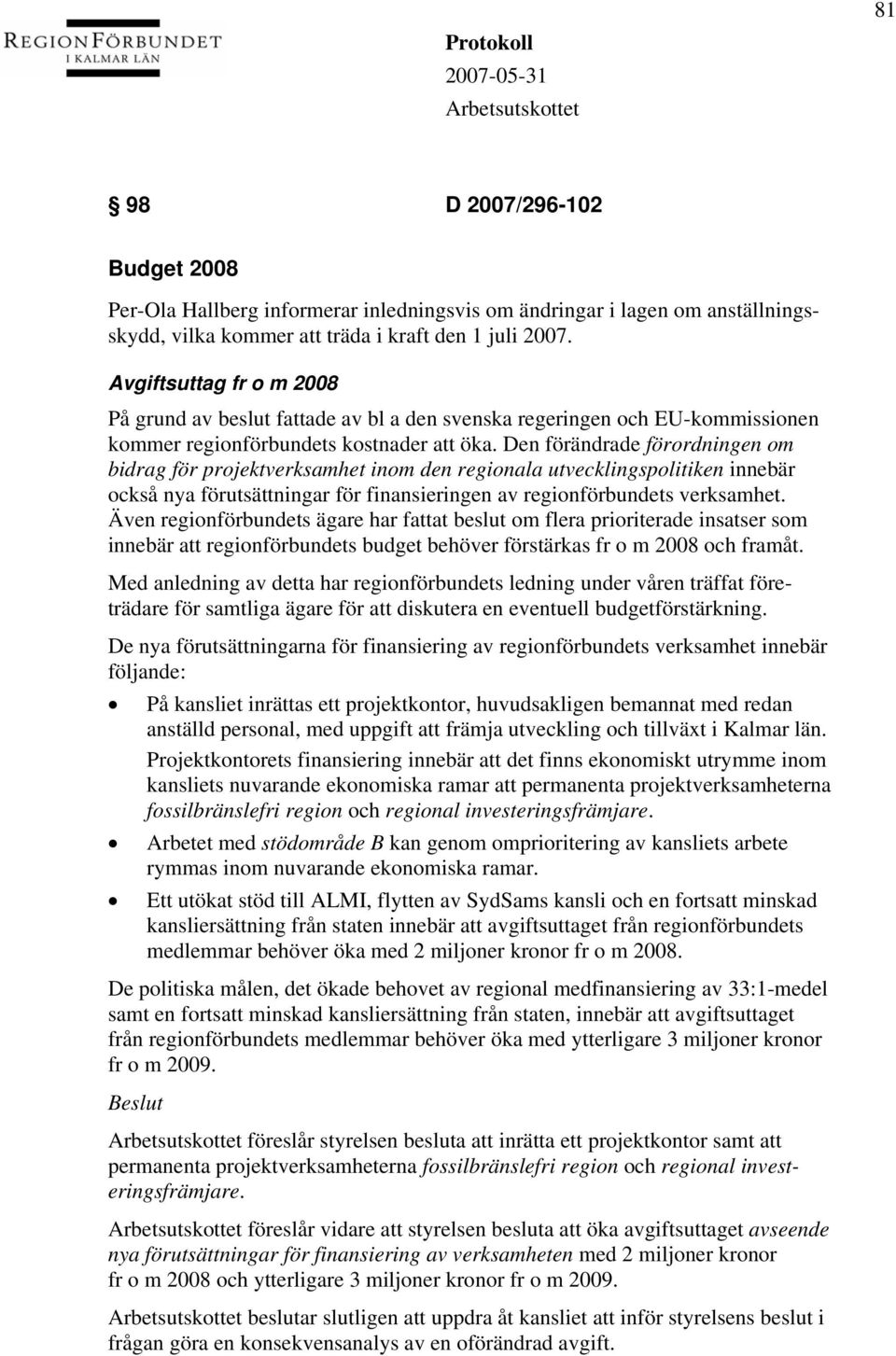 Den förändrade förordningen om bidrag för projektverksamhet inom den regionala utvecklingspolitiken innebär också nya förutsättningar för finansieringen av regionförbundets verksamhet.