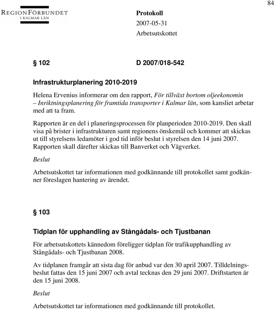 Den skall visa på brister i infrastrukturen samt regionens önskemål och kommer att skickas ut till styrelsens ledamöter i god tid inför beslut i styrelsen den 14 juni 2007.