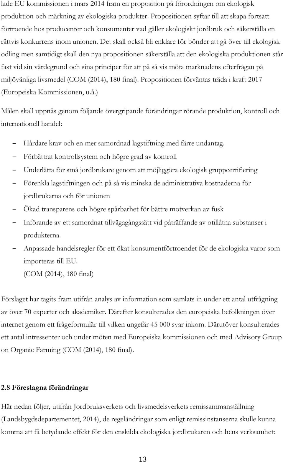 Det skall också bli enklare för bönder att gå över till ekologisk odling men samtidigt skall den nya propositionen säkerställa att den ekologiska produktionen står fast vid sin värdegrund och sina