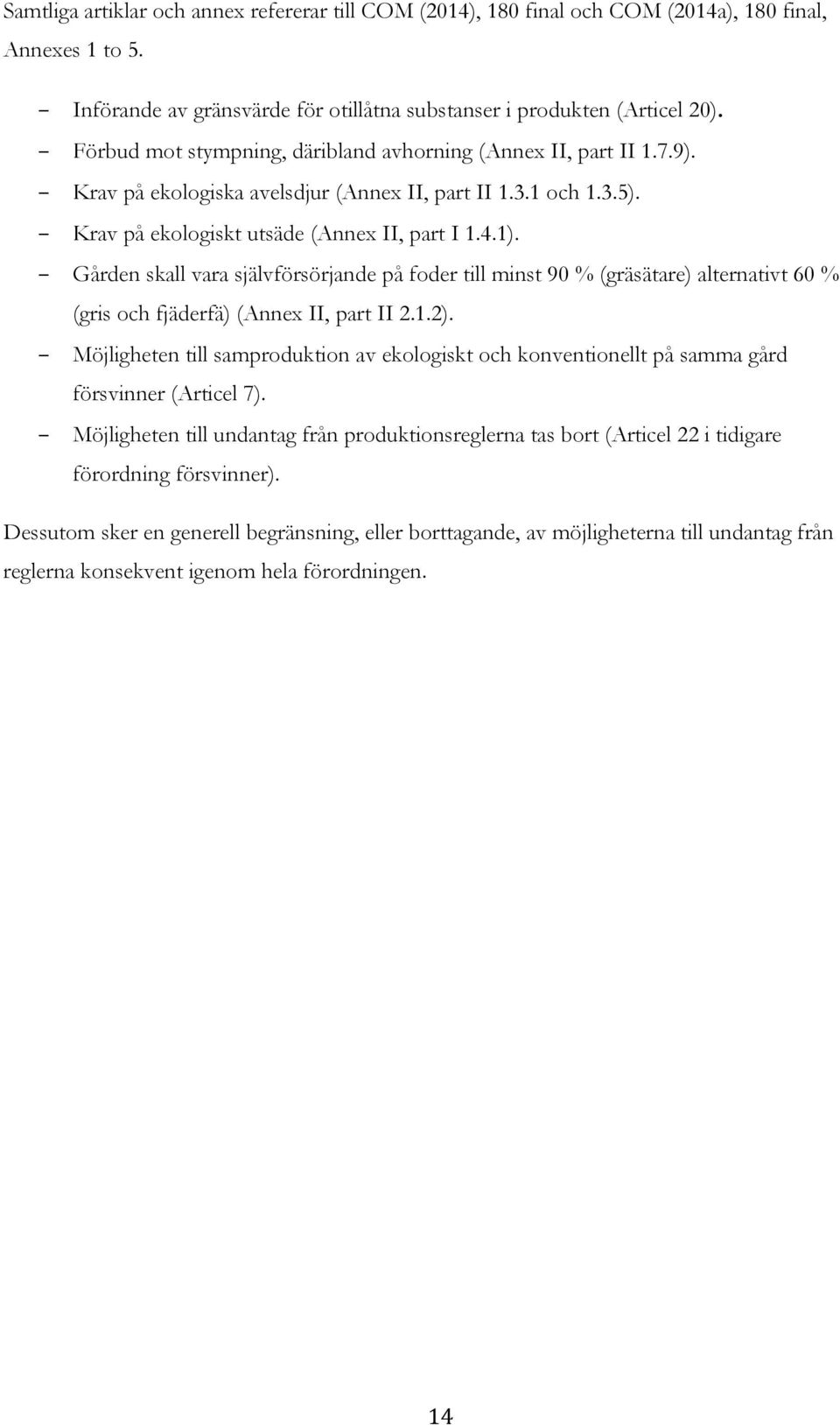 Gården skall vara självförsörjande på foder till minst 90 % (gräsätare) alternativt 60 % (gris och fjäderfä) (Annex II, part II 2.1.2).