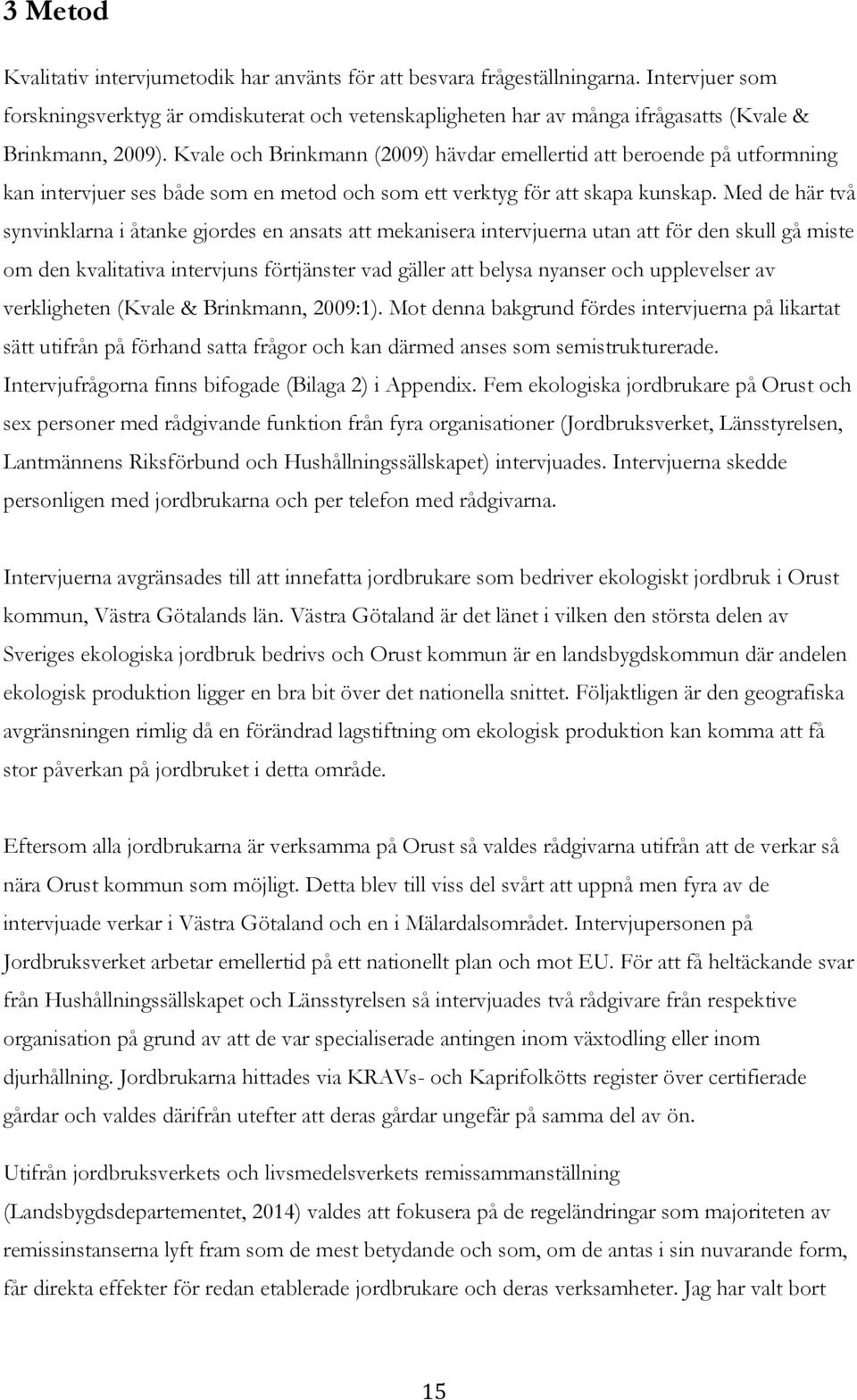 Kvale och Brinkmann (2009) hävdar emellertid att beroende på utformning kan intervjuer ses både som en metod och som ett verktyg för att skapa kunskap.