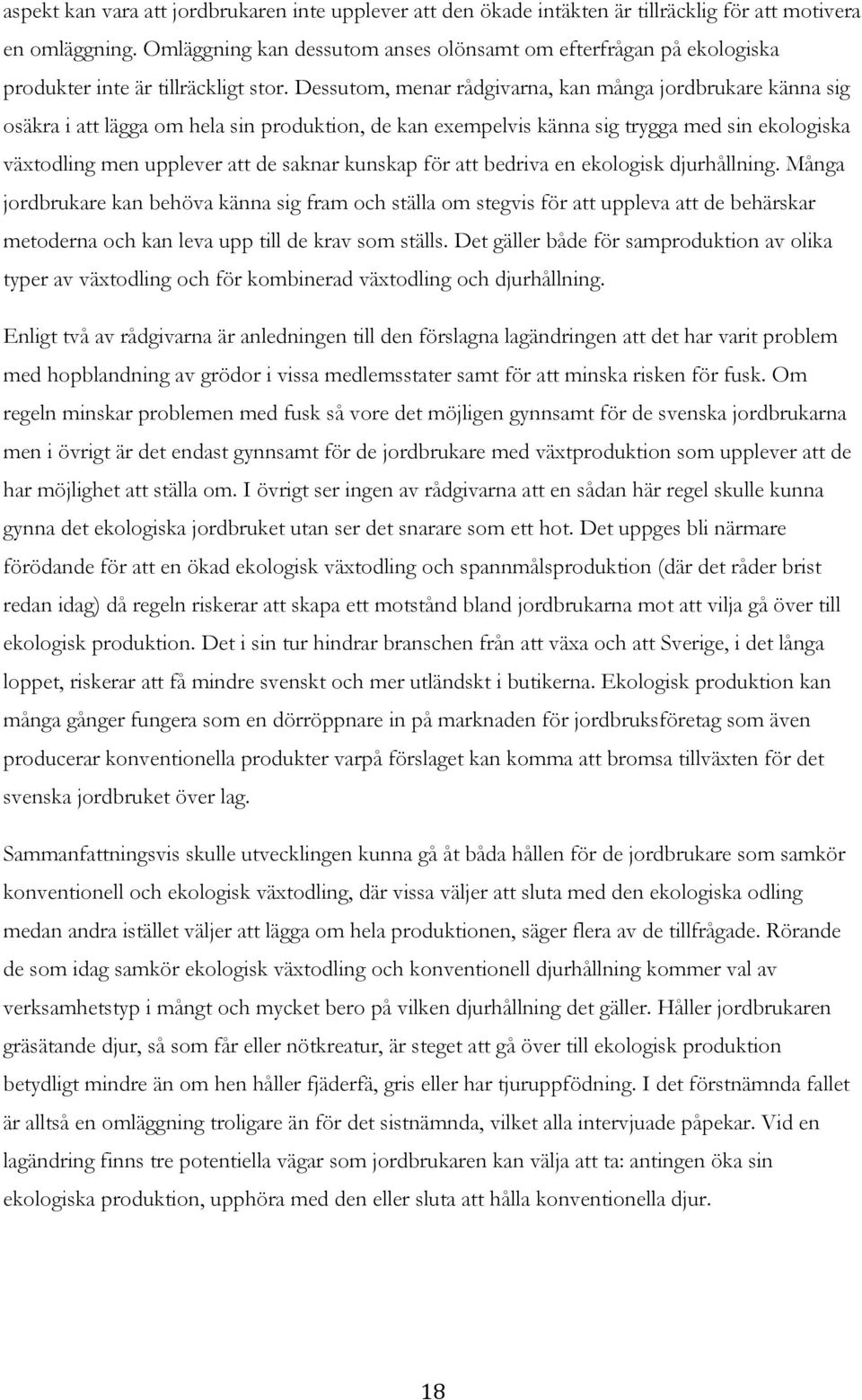 Dessutom, menar rådgivarna, kan många jordbrukare känna sig osäkra i att lägga om hela sin produktion, de kan exempelvis känna sig trygga med sin ekologiska växtodling men upplever att de saknar