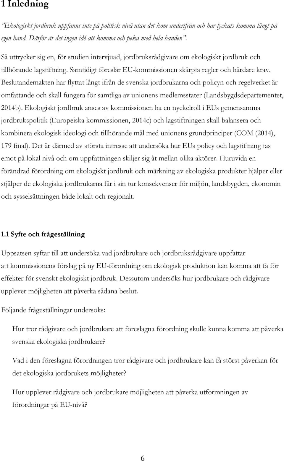 Beslutandemakten har flyttat långt ifrån de svenska jordbrukarna och policyn och regelverket är omfattande och skall fungera för samtliga av unionens medlemsstater (Landsbygdsdepartementet, 2014b).