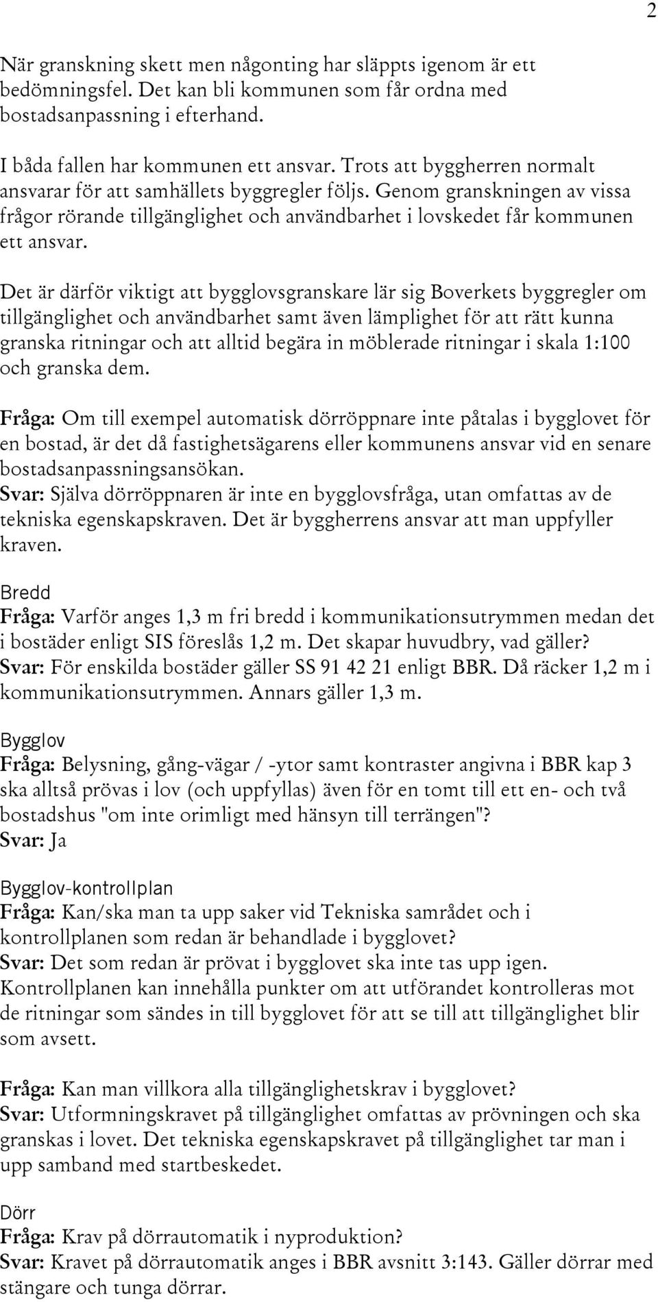 Det är därför viktigt att bygglovsgranskare lär sig Boverkets byggregler om tillgänglighet och användbarhet samt även lämplighet för att rätt kunna granska ritningar och att alltid begära in