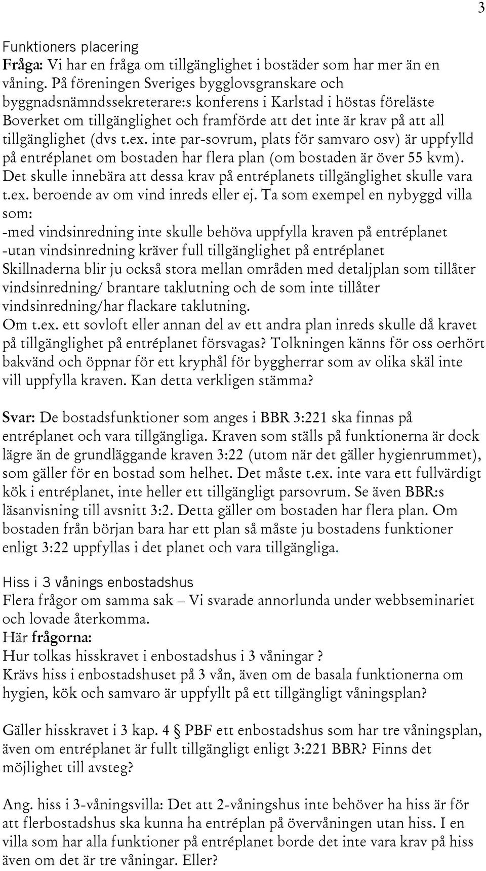 tillgänglighet (dvs t.ex. inte par-sovrum, plats för samvaro osv) är uppfylld på entréplanet om bostaden har flera plan (om bostaden är över 55 kvm).