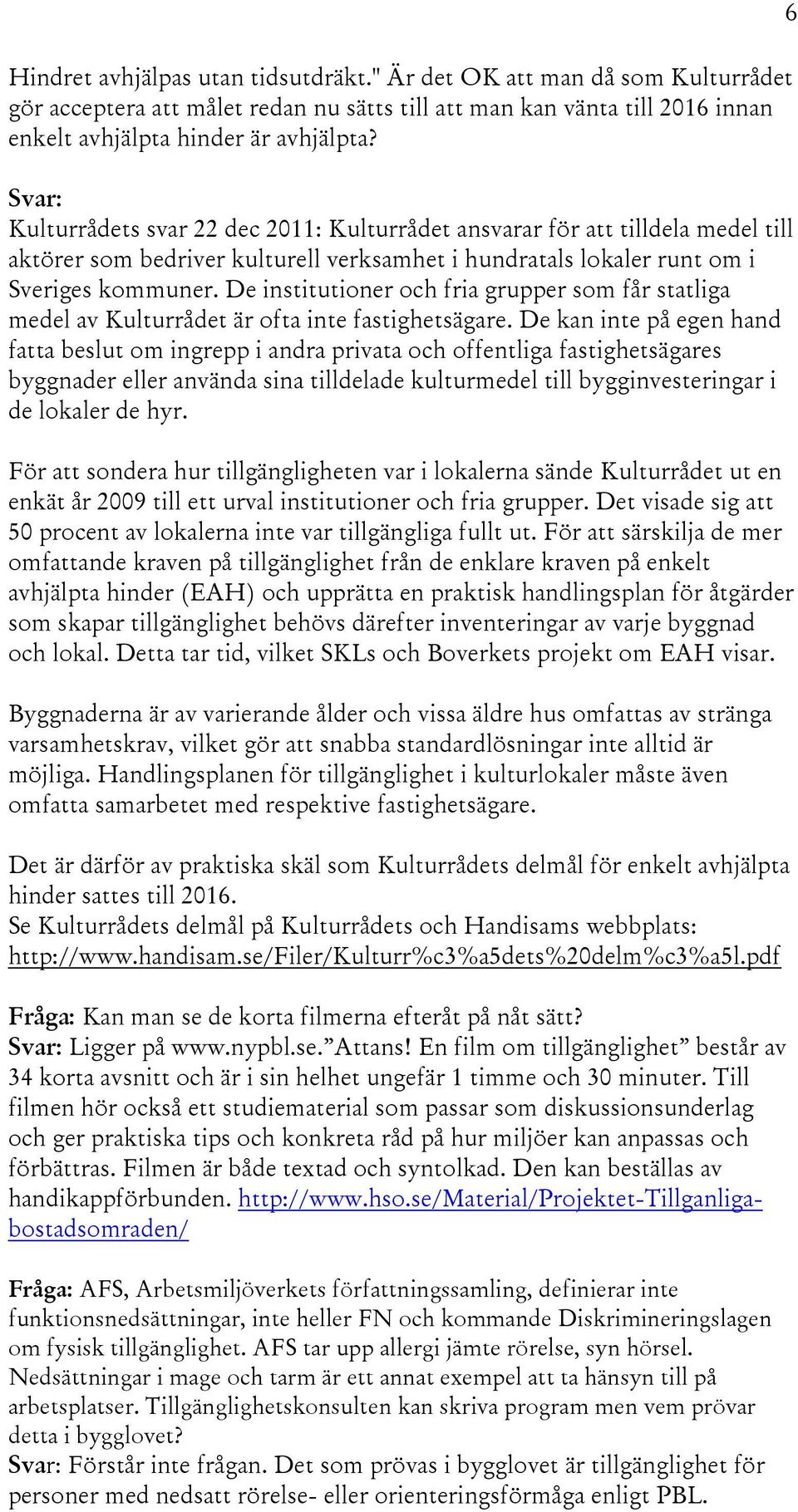 De institutioner och fria grupper som får statliga medel av Kulturrådet är ofta inte fastighetsägare.