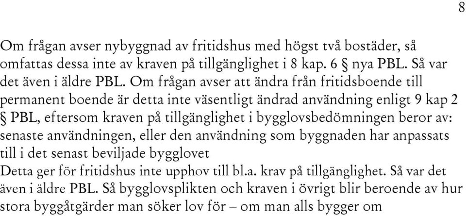 bygglovsbedömningen beror av: senaste användningen, eller den användning som byggnaden har anpassats till i det senast beviljade bygglovet Detta ger för fritidshus inte