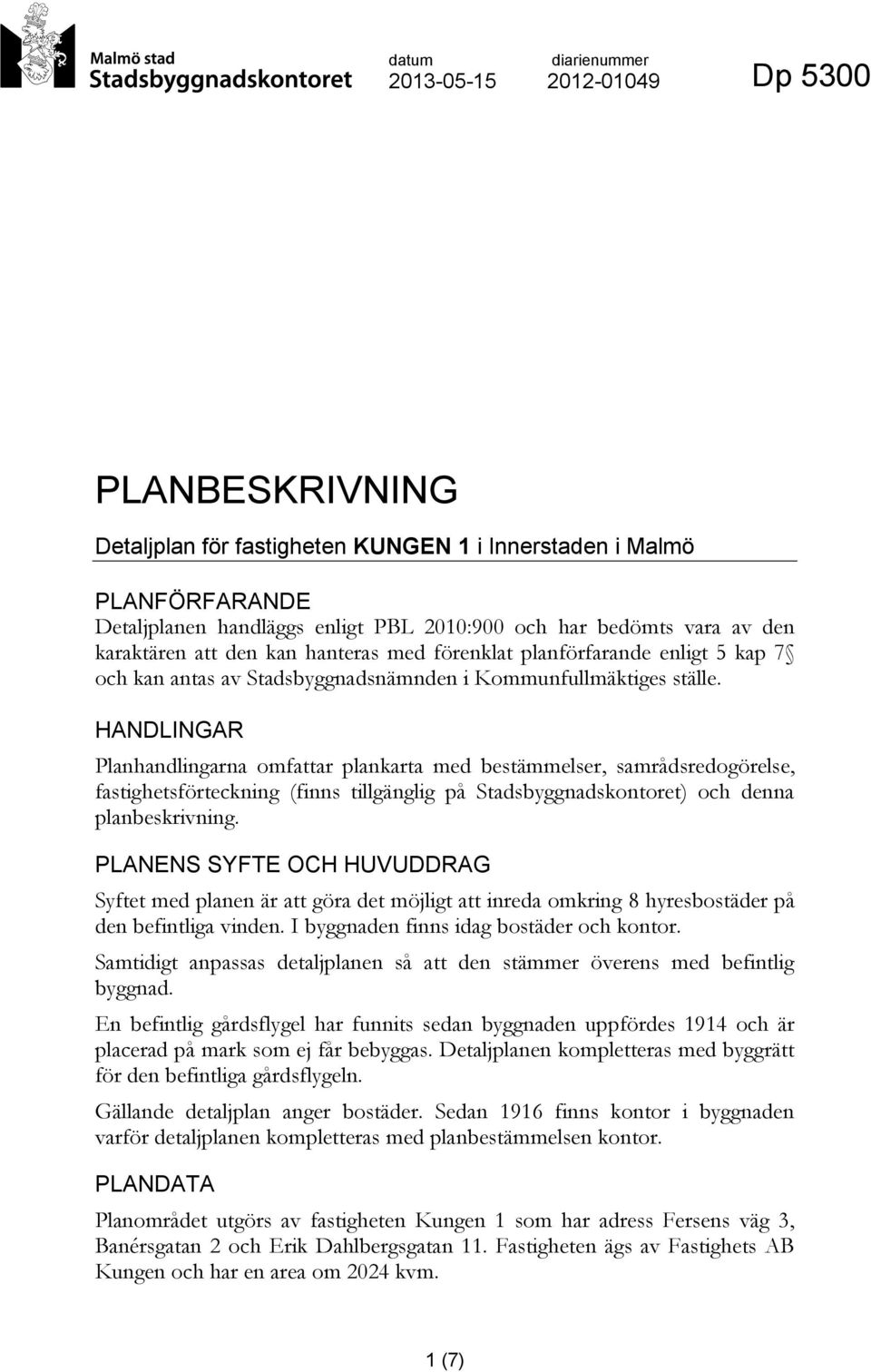 HANDLINGAR Planhandlingarna omfattar plankarta med bestämmelser, samrådsredogörelse, fastighetsförteckning (finns tillgänglig på Stadsbyggnadskontoret) och denna planbeskrivning.