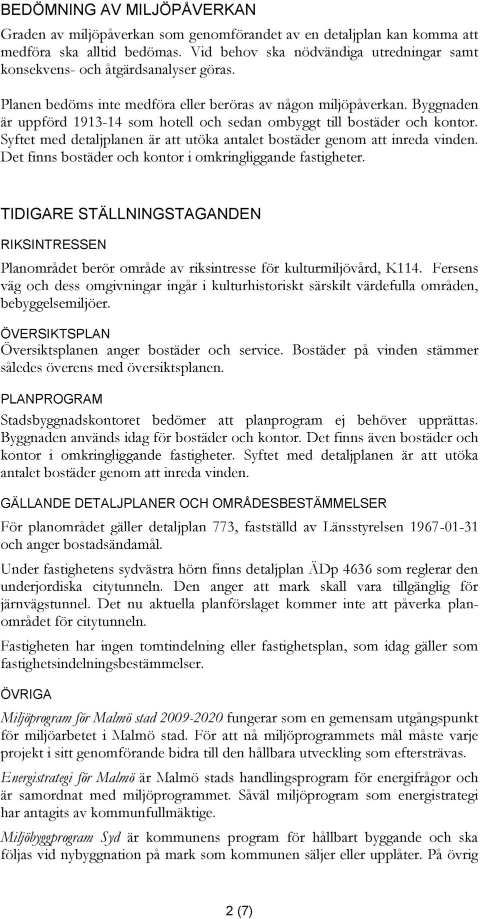Byggnaden är uppförd 1913-14 som hotell och sedan ombyggt till bostäder och kontor. Syftet med detaljplanen är att utöka antalet bostäder genom att inreda vinden.