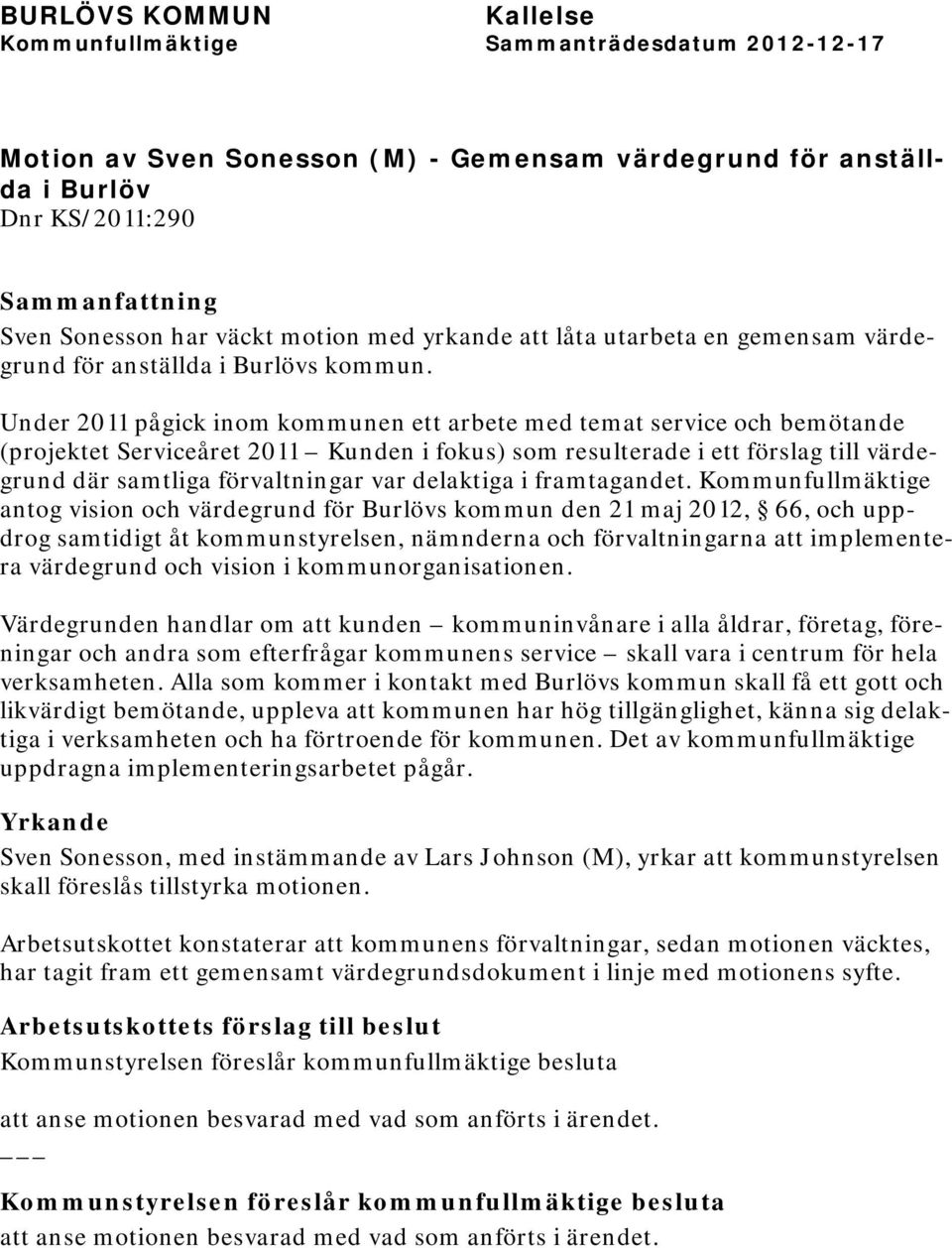 Under 2011 pågick inom kommunen ett arbete med temat service och bemötande (projektet Serviceåret 2011 Kunden i fokus) som resulterade i ett förslag till värdegrund där samtliga förvaltningar var