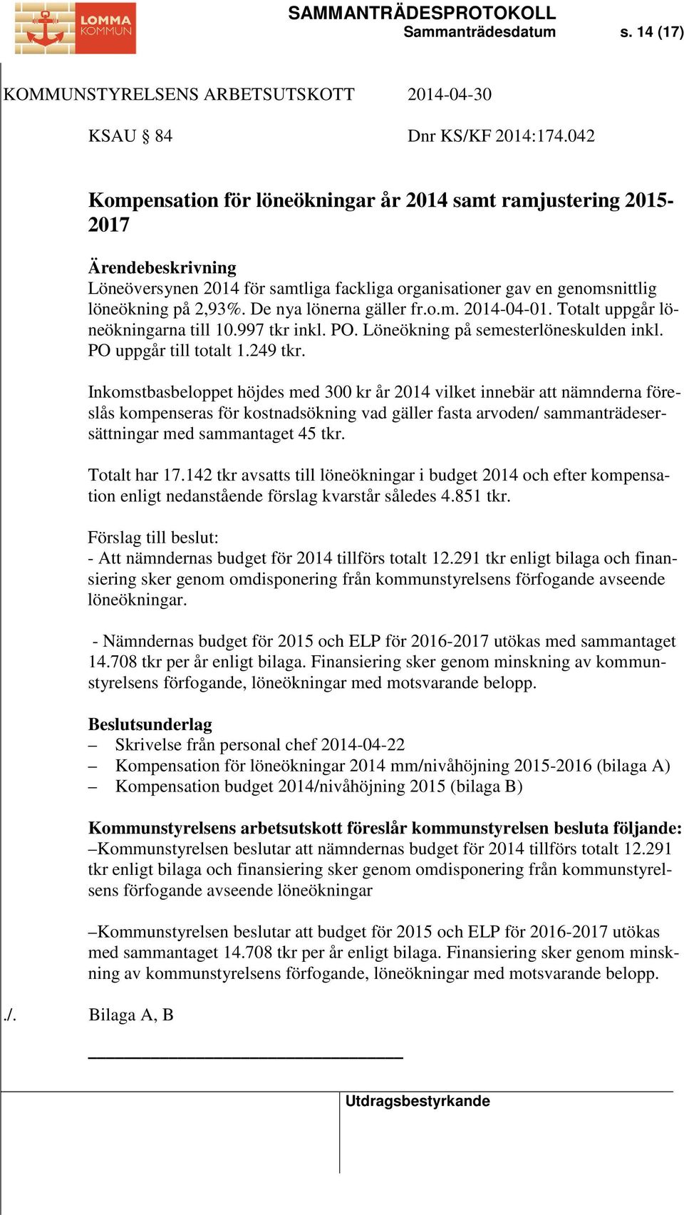 Totalt uppgår löneökningarna till 10.997 tkr inkl. PO. Löneökning på semesterlöneskulden inkl. PO uppgår till totalt 1.249 tkr.