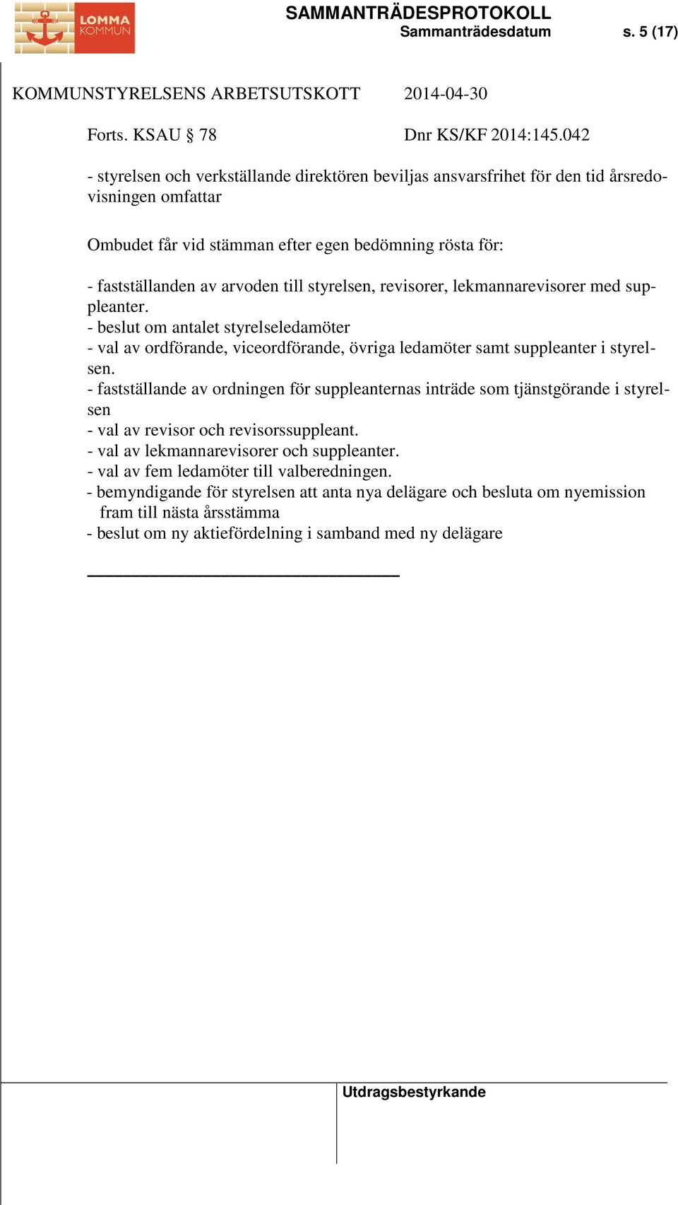 styrelsen, revisorer, lekmannarevisorer med suppleanter. - beslut om antalet styrelseledamöter - val av ordförande, viceordförande, övriga ledamöter samt suppleanter i styrelsen.