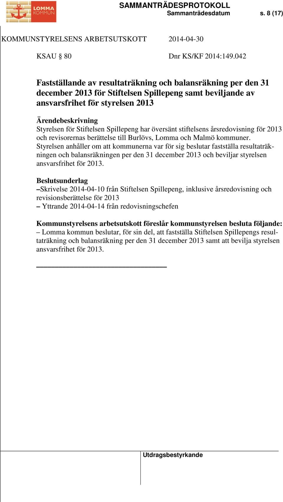 översänt stiftelsens årsredovisning för 2013 och revisorernas berättelse till Burlövs, Lomma och Malmö kommuner.