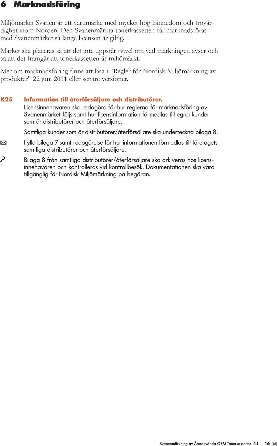 Mer om marknadsföring finns att äsa i Reger för Nordisk Mijömärkning av produkter 22 juni 2011 eer senare versioner. K25 Information ti återförsäjare och distributörer.