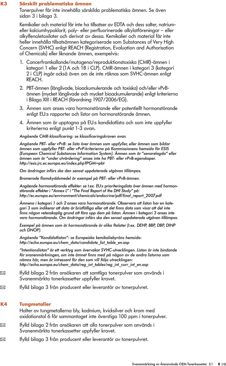 Kemikaier och materia får inte heer innehåa tisatsämnen kategoriserade som Substances of Very High Concern (SVHC) enigt REACH (Registration, Evauation and Authorisation of Chemicas) eer iknande