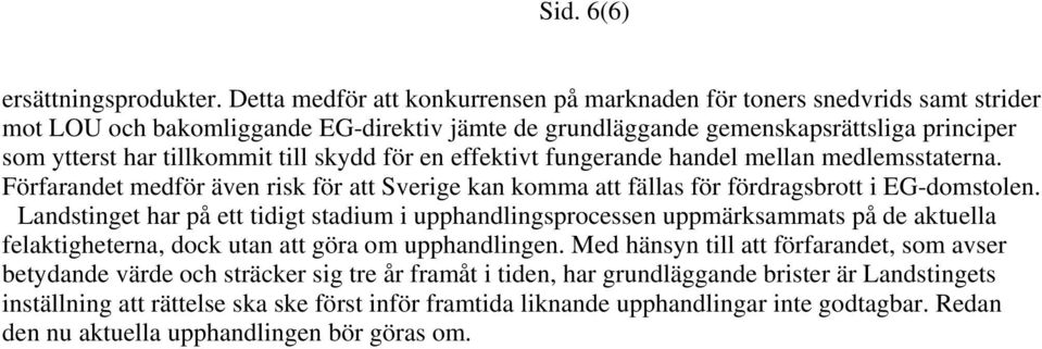 skydd för en effektivt fungerande handel mellan medlemsstaterna. Förfarandet medför även risk för att Sverige kan komma att fällas för fördragsbrott i EG-domstolen.
