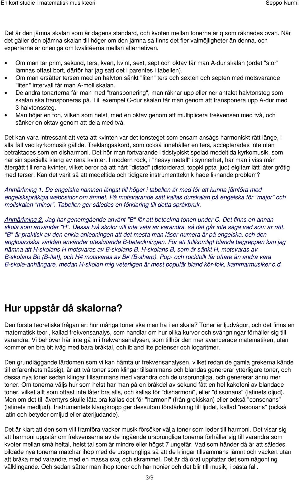 Om man tar prim, sekund, ters, kvart, kvint, sext, sept och oktav får man A-dur skalan (ordet "stor" lämnas oftast bort, därför har jag satt det i parentes i tabellen).