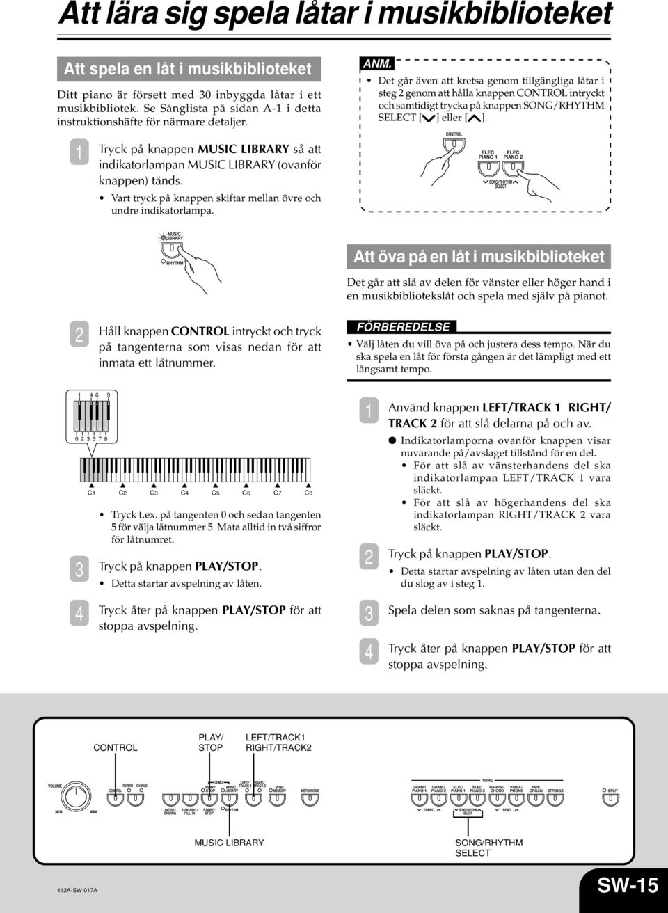 Det går även att kretsa genom tillgängliga låtar i steg genom att hålla knappen CNTRL intryckt och samtidigt trycka på knappen SNG/RHYTHM SELECT [ ] eller [ ].