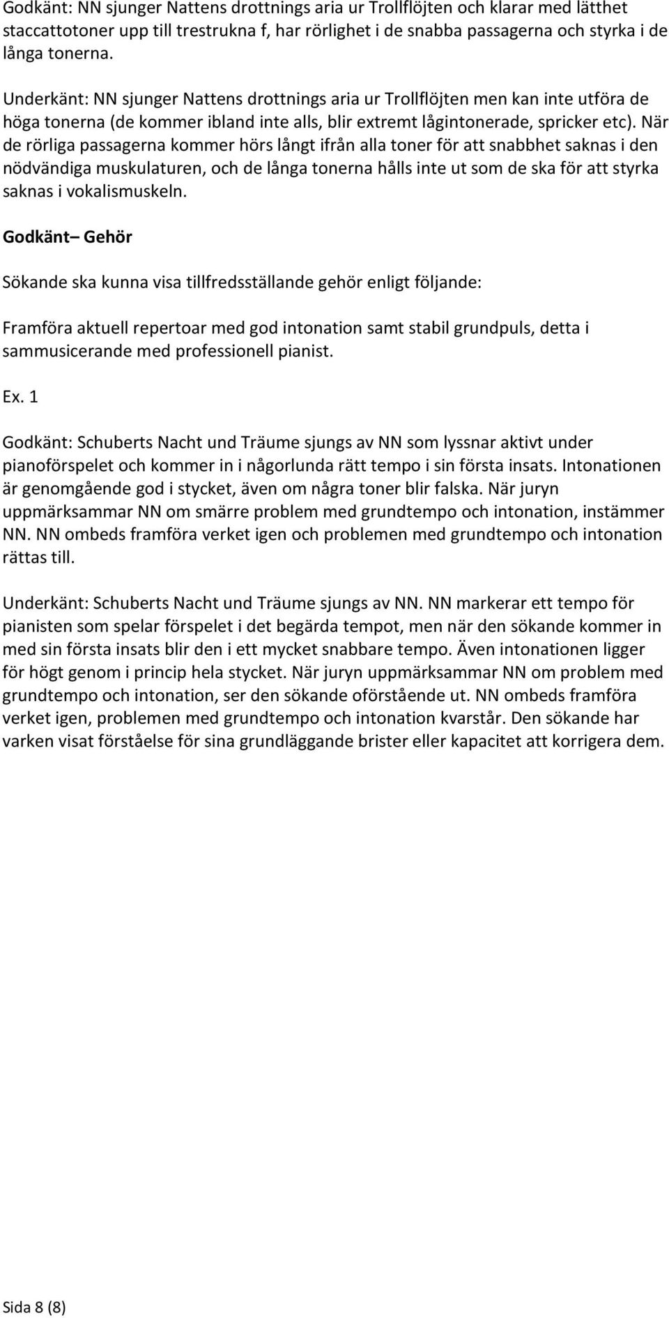 När de rörliga passagerna kommer hörs långt ifrån alla toner för att snabbhet saknas i den nödvändiga muskulaturen, och de långa tonerna hålls inte ut som de ska för att styrka saknas i