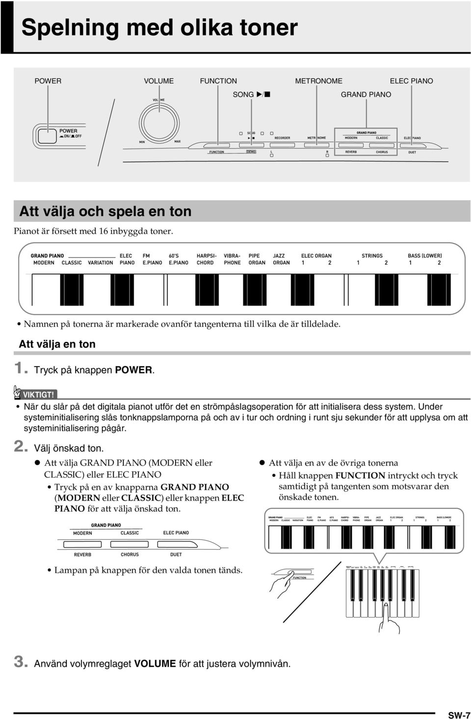 När du slår på det digitala pianot utför det en strömpåslagsoperation för att initialisera dess system.