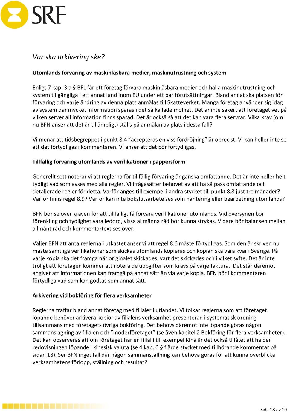 Bland annat ska platsen för förvaring och varje ändring av denna plats anmälas till Skatteverket. Många företag använder sig idag av system där mycket information sparas i det så kallade molnet.