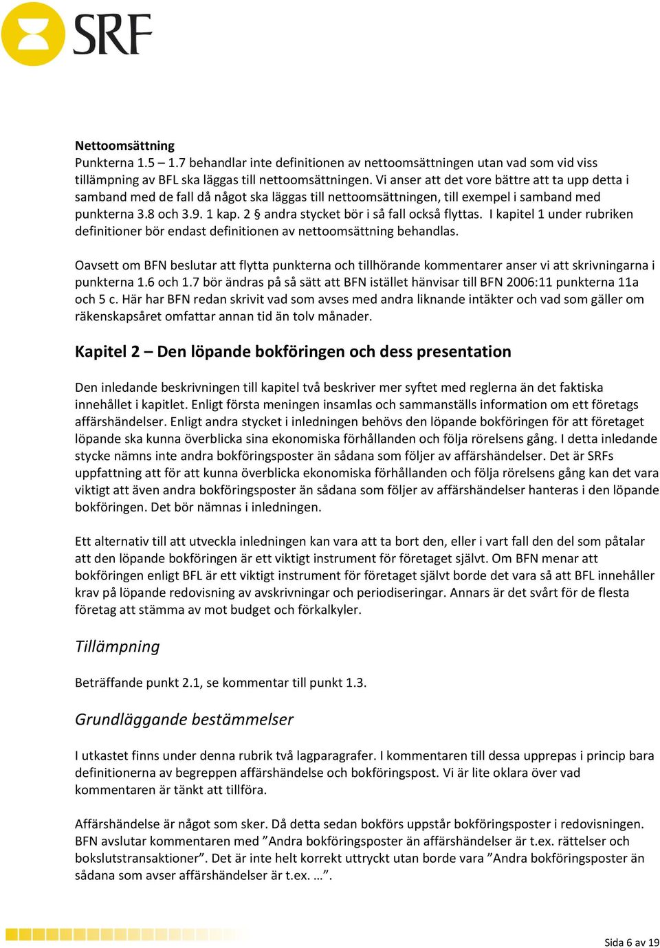 2 andra stycket bör i så fall också flyttas. I kapitel 1 under rubriken definitioner bör endast definitionen av nettoomsättning behandlas.