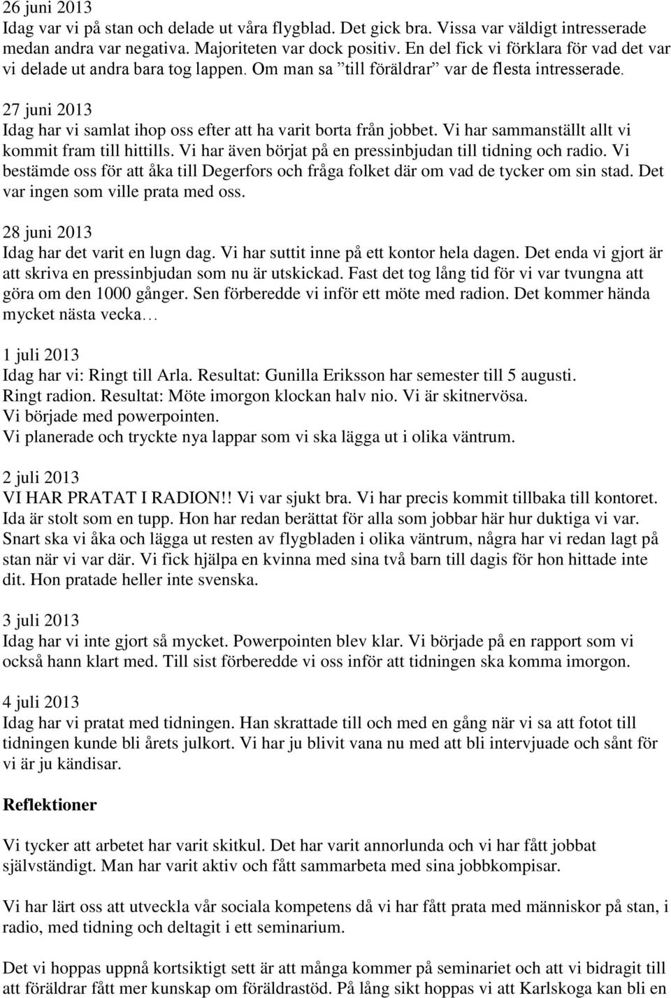 27 juni 2013 Idag har vi samlat ihop oss efter att ha varit borta från jobbet. Vi har sammanställt allt vi kommit fram till hittills. Vi har även börjat på en pressinbjudan till tidning och radio.