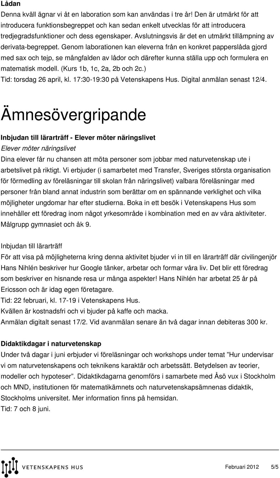 Avslutningsvis är det en utmärkt tillämpning av derivata-begreppet.