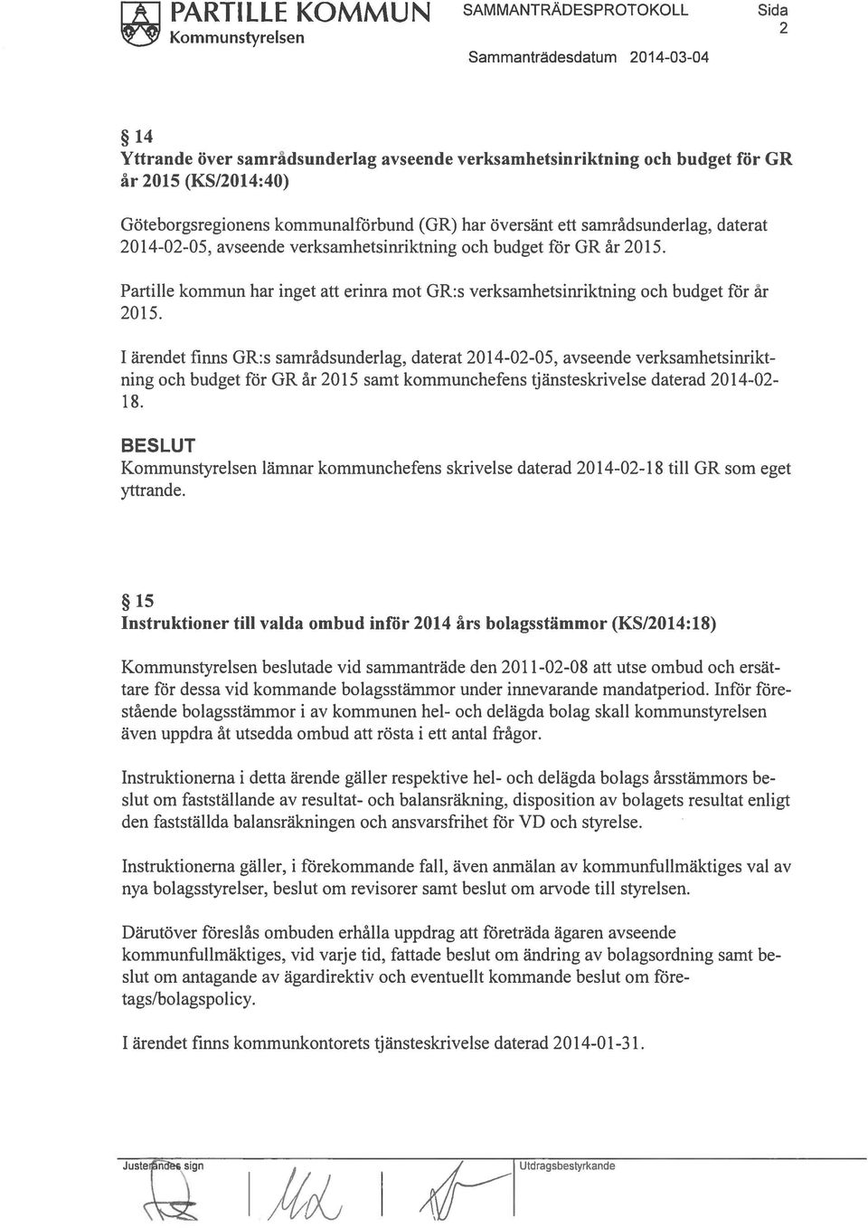 1 ärendet finns GR:s samrådsunderlag, daterat 2014-02-05, avseende verksamhetsinrikt ning och budget för GR år 2015 samt kommunchefens tjänsteskrivelse daterad 20 14-02- 18.