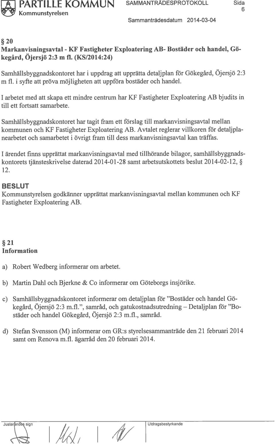 1 arbetet med att skapa ett mindre centrum har KF Fastigheter Exploatering AB bjudits in till ett fortsatt samarbete.