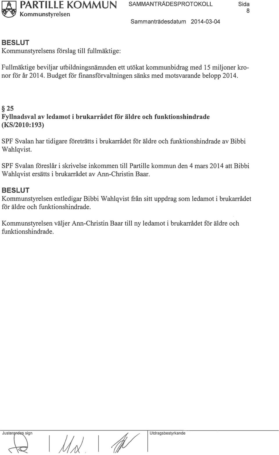 25 Fyllnadsval av ledamot 1 (KS/2010: 193) brukarrådet för äldre och funktionshindrade SPF Svalan har tidigare företrätts i brukarrådet för äldre och funktionshindrade av Bibbi Wahlqvist.