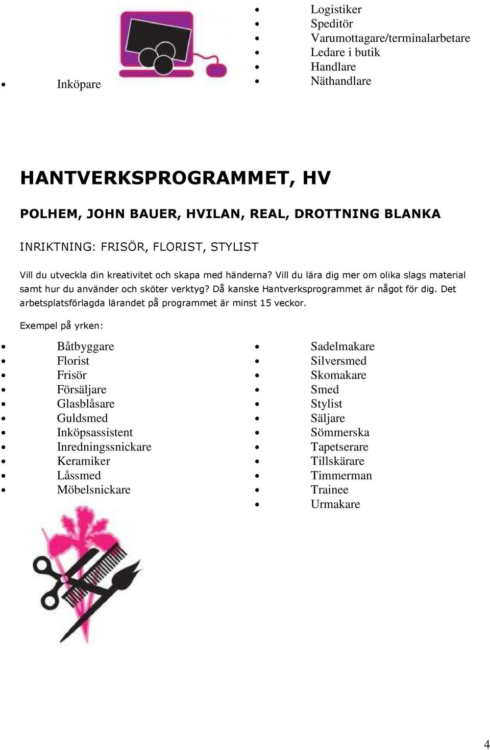 Vill du lära dig mer om olika slags material samt hur du använder och sköter verktyg? Då kanske Hantverksprogrammet är något för dig.