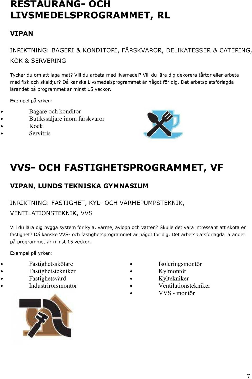 Bagare och konditor Butikssäljare inom färskvaror Kock Servitris VVS- OCH FASTIGHETSPROGRAMMET, VF VIPAN, LUNDS TEKNISKA GYMNASIUM INRIKTNING: FASTIGHET, KYL- OCH VÄRMEPUMPSTEKNIK,