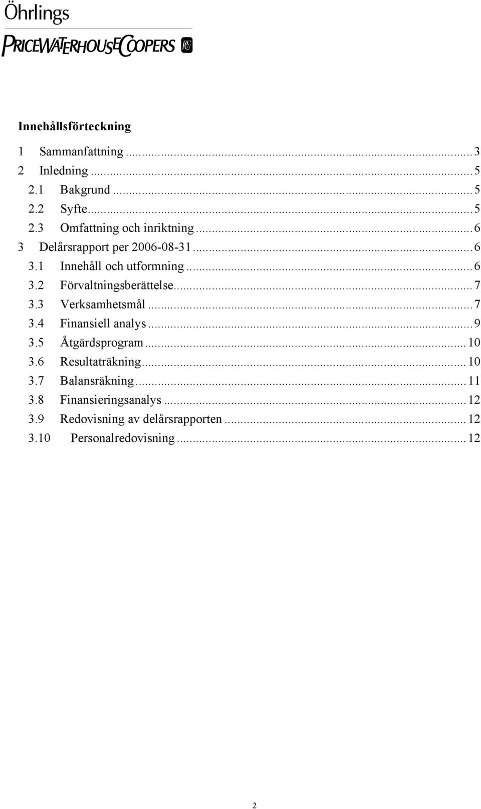 3 Verksamhetsmål...7 3.4 Finansiell analys...9 3.5 Åtgärdsprogram...10 3.6 Resultaträkning...10 3.7 Balansräkning.