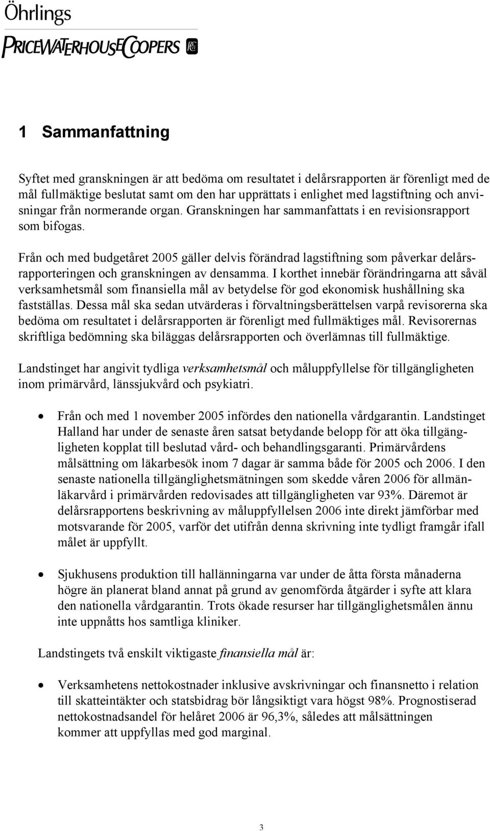 Från och med budgetåret 2005 gäller delvis förändrad lagstiftning som påverkar delårsrapporteringen och granskningen av densamma.