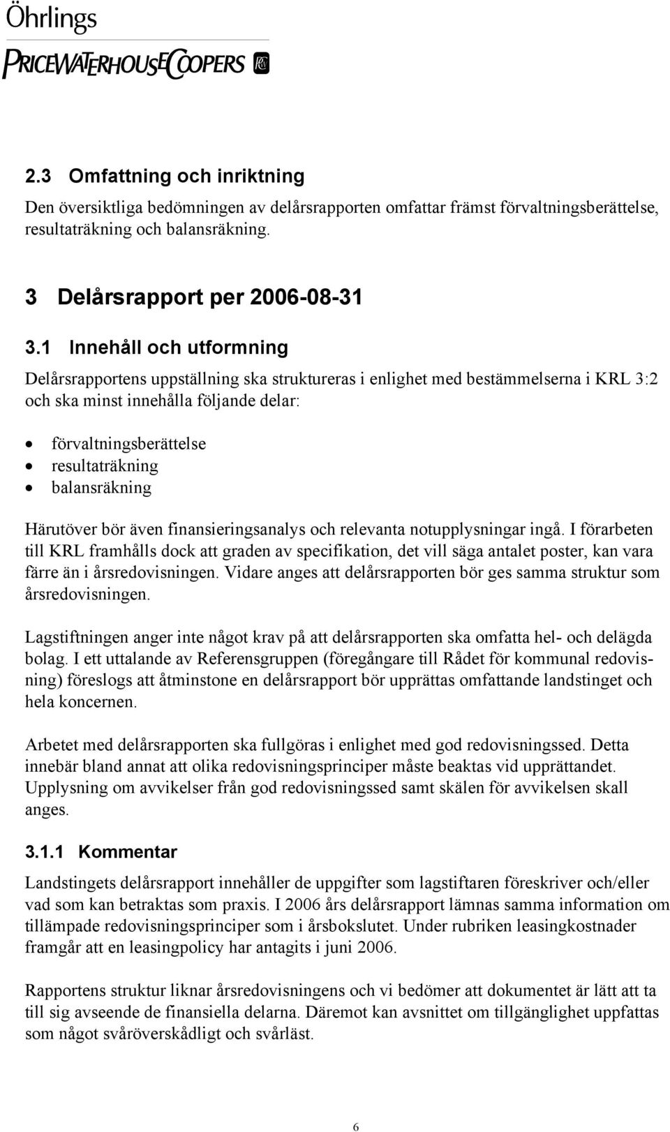 balansräkning Härutöver bör även finansieringsanalys och relevanta notupplysningar ingå.